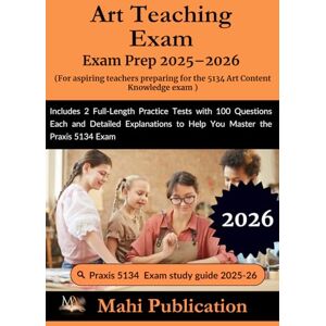 Publication, Mahi Art Teaching Exam Prep 2025–2026. For aspiring teachers preparing for the exam .: Includes 2 Full-Length Practice Tests with 100 Questions Each and ... to Help You Master the Praxis 5134 Exam Publication, Mahi Art Teaching Exam Prep 2025–2026. For aspiring teachers preparing for the exam .: Includes 2 Full-Length Practice Tests with 100 Questions Each and ... to Help You Master the Praxis 5134 Exam