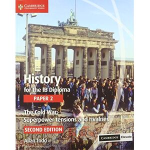 Todd, Allan History for the IB Diploma Paper 2 The Cold War: Superpower Tensions and Rivalries with Cambridge Elevate Edition Todd, Allan History for the IB Diploma Paper 2 The Cold War: Superpower Tensions and Rivalries with Cambridge Elevate Edition