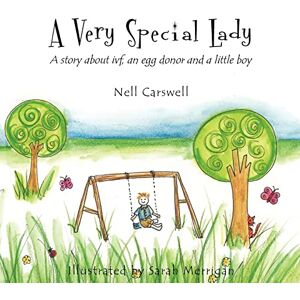 Carswell, Nell A Very Special Lady: A story about ivf, an egg donor and a little boy. Carswell, Nell A Very Special Lady: A story about ivf, an egg donor and a little boy.