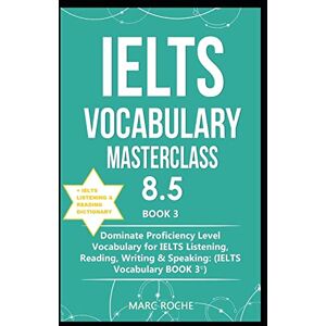 Roche, Marc IELTS Vocabulary Masterclass 8.5 © BOOK 3 + IELTS Listening & Reading Dictionary: Dominate Proficiency Level Vocabulary for IELTS Listening, Reading, ... & Speaking (IELTS VOCABULARY BOOK 3 (c)) Roche, Marc IELTS Vocabulary Masterclass 8.5 © BOOK 3 + IELTS Listening & Reading Dictionary: Dominate Proficiency Level Vocabulary for IELTS Listening, Reading, ... & Speaking (IELTS VOCABULARY BOOK 3 (c))