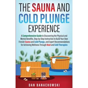 Banachowski, Dan The Sauna and Cold Plunge Experience: A Comprehensive Guide to Discovering the Physical and Mental Benefits, Step-by-Step Instructions to Build Your ... Wellness Through Heat and Cold Therapies Banachowski, Dan The Sauna and Cold Plunge Experience: A Comprehensive Guide to Discovering the Physical and Mental Benefits, Step-by-Step Instructions to Build Your ... Wellness Through Heat and Cold Therapies