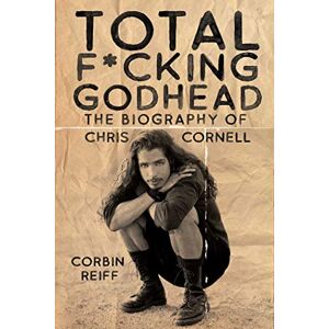 Reiff, Corbin Total F*cking Godhead: The Biography of Chris Cornell Reiff, Corbin Total F*cking Godhead: The Biography of Chris Cornell