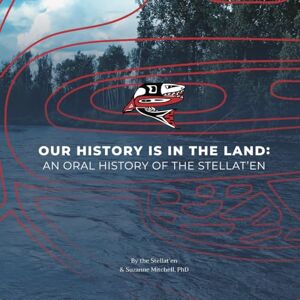 Mitchell, Suzanne Our History is in the Land: An Oral History of the Stellat'en Mitchell, Suzanne Our History is in the Land: An Oral History of the Stellat'en