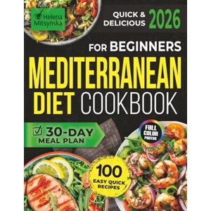 Mitsynska, Helena Quick & Delicious Mediterranean Diet Cookbook for Beginners: 100 Easy Recipes with Full-Color Pictures and a 30-Day Meal Plan for a Vibrant, Healthy Lifestyle No Hassle, Just Flavor! Mitsynska, Helena Quick & Delicious Mediterranean Diet Cookbook for Beginners: 100 Easy Recipes with Full-Color Pictures and a 30-Day Meal Plan for a Vibrant, Healthy Lifestyle No Hassle, Just Flavor!