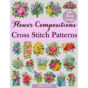 Mai, Sakura Flower Compositions Cross Stitch Patterns: Over 100 Floral Designs for Stunning Bouquets, Arrangements, and Creative Projects Mai, Sakura Flower Compositions Cross Stitch Patterns: Over 100 Floral Designs for Stunning Bouquets, Arrangements, and Creative Projects