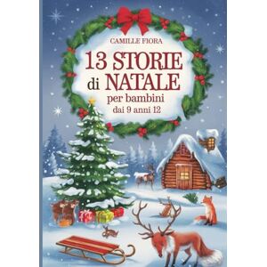 Fiora, Camille 13 STORIE DI NATALE PER BAMBINI DAI 9 ANNI12: Racconti commoventi per le feste e avventure della buonanotte per bambini su Babbo Natale, elfi, renne e divertimento invernale Fiora, Camille 13 STORIE DI NATALE PER BAMBINI DAI 9 ANNI12: Racconti commoventi per le feste e avventure della buonanotte per bambini su Babbo Natale, elfi, renne e divertimento invernale