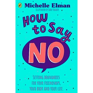 Elman, Michelle How To Say No: Setting boundaries for your friendships, your body and your life Elman, Michelle How To Say No: Setting boundaries for your friendships, your body and your life