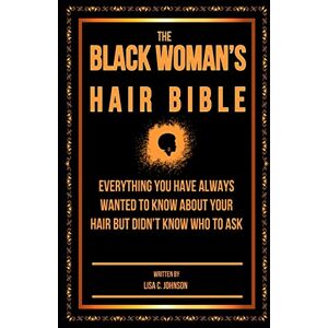 Johnson, Lisa C The Black Woman's Hair Bible: Everything You Have Always Wanted To Know About Your Hair But Didn't Know Who To Ask Johnson, Lisa C The Black Woman's Hair Bible: Everything You Have Always Wanted To Know About Your Hair But Didn't Know Who To Ask