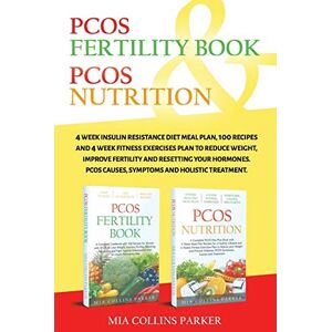 Collins Parker, Mia PCOS NUTRITION & PCOS FERTILITY BOOK: 4 Week Insulin Resistance Diet Meal Plan,100 Recipes and 4 Week Fitness Exercises Plan to Reduce Weight,Improve ... PCOS Causes, Symptoms and Holistc Treatment. Collins Parker, Mia PCOS NUTRITION & PCOS FERTILITY BOOK: 4 Week Insulin Resistance Diet Meal Plan,100 Recipes and 4 Week Fitness Exercises Plan to Reduce Weight,Improve ... PCOS Causes, Symptoms and Holistc Treatment.
