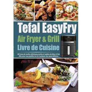 Jacob, Clbu.N Livre de Cuisine Tefal EasyFry Air Fryer & Grill: 365 jours de recettes délicieuses, faciles et rapides de friture à l'air libre pour vous faciliter la vie et préparer des repas délicieux. Jacob, Clbu.N Livre de Cuisine Tefal EasyFry Air Fryer & Grill: 365 jours de recettes délicieuses, faciles et rapides de friture à l'air libre pour vous faciliter la vie et préparer des repas délicieux.