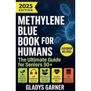 Garner, Gladys Methylene Blue Book For Humans: The Ultimate Guide for Seniors 50+ Garner, Gladys Methylene Blue Book For Humans: The Ultimate Guide for Seniors 50+