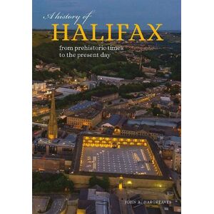 Hargreaves, John A History of Halifax: From prehistoric times to the present day Hargreaves, John A History of Halifax: From prehistoric times to the present day