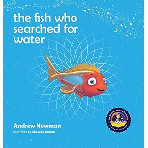 Newman, Andrew The fish who searched for water: Helping children recognize the love that surrounds them (Conscious Stories) Newman, Andrew The fish who searched for water: Helping children recognize the love that surrounds them (Conscious Stories)