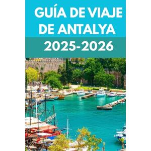 Maxwell, Stewart Guía de viaje de Antalya 2025-2026: Guía local de aventuras en acantilados, aguas turquesas y maravillas atemporales Maxwell, Stewart Guía de viaje de Antalya 2025-2026: Guía local de aventuras en acantilados, aguas turquesas y maravillas atemporales