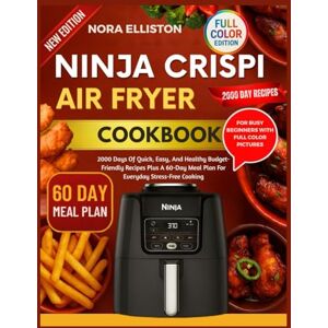 ELLISTON, NORA NINJA CRISPI AIR FRYER COOKBOOK FOR BUSY BEGINNERS WITH FULL COLOR PICTURES: 2000 Days Of Quick, Easy, And Healthy Budget-Friendly Recipes Plus A ... Stress-Free Cooking (NORA ELLISTON BOOKS) ELLISTON, NORA NINJA CRISPI AIR FRYER COOKBOOK FOR BUSY BEGINNERS WITH FULL COLOR PICTURES: 2000 Days Of Quick, Easy, And Healthy Budget-Friendly Recipes Plus A ... Stress-Free Cooking (NORA ELLISTON BOOKS)