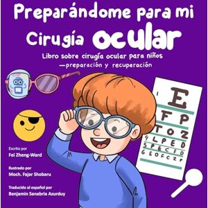 Zheng-Ward, Fei Preparándome para mi cirugía ocular: Libro sobre cirugía ocular para niños preparación y recuperación Zheng-Ward, Fei Preparándome para mi cirugía ocular: Libro sobre cirugía ocular para niños preparación y recuperación