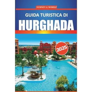 Woolf, Sydney J. Guida turistica di Hurghada 2025: Un itinerario pratico con consigli utili per esplorare le spiagge del Mar Rosso, le attrazioni da non perdere, le attività e le avventure economiche Woolf, Sydney J. Guida turistica di Hurghada 2025: Un itinerario pratico con consigli utili per esplorare le spiagge del Mar Rosso, le attrazioni da non perdere, le attività e le avventure economiche