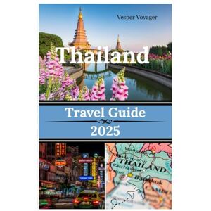 Voyager, Vesper Thailand Travel Guide 2025: Exploring stunning beaches, vibrant nightlife, wildlife and adventure tourism in the pearl of Southeast Asia Voyager, Vesper Thailand Travel Guide 2025: Exploring stunning beaches, vibrant nightlife, wildlife and adventure tourism in the pearl of Southeast Asia