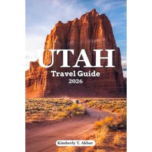 Akbar, Kimberly T. Utah Travel Guide 2026: Ultimate Road Trip & Adventures: Zion, Bryce Canyon, Arches, Canyonlands and Capitol Reef National Parks with Charming Towns, Hidden Gems, Itineraries & Insider Tips Akbar, Kimberly T. Utah Travel Guide 2026: Ultimate Road Trip & Adventures: Zion, Bryce Canyon, Arches, Canyonlands and Capitol Reef National Parks with Charming Towns, Hidden Gems, Itineraries & Insider Tips