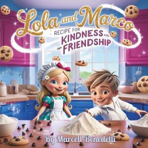 Benedetti, Marcell Lola and Marco Recipe for Kindness and Friendship: Children’s book that celebrates kindness and the joy of being a good friend Make the world a ... behavior Wonderful gift for young readers Benedetti, Marcell Lola and Marco Recipe for Kindness and Friendship: Children’s book that celebrates kindness and the joy of being a good friend Make the world a ... behavior Wonderful gift for young readers