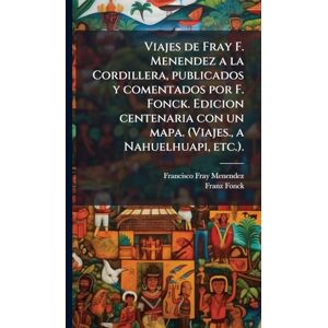Menendez, Francisco Fray Viajes de Fray F. Menendez a la Cordillera, publicados y comentados por F. Fonck. Edicion centenaria con un mapa. (Viajes., a Nahuelhuapi, etc.). Menendez, Francisco Fray Viajes de Fray F. Menendez a la Cordillera, publicados y comentados por F. Fonck. Edicion centenaria con un mapa. (Viajes., a Nahuelhuapi, etc.).