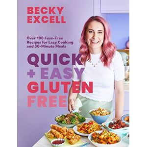 Becky Excell Quick and Easy Gluten Free (The Sunday Times Bestseller) Over 100 Fuss-Free Recipes for Lazy Cooking and 30-Minute Meals Becky Excell Quick and Easy Gluten Free (The Sunday Times Bestseller) Over 100 Fuss-Free Recipes for Lazy Cooking and 30-Minute Meals