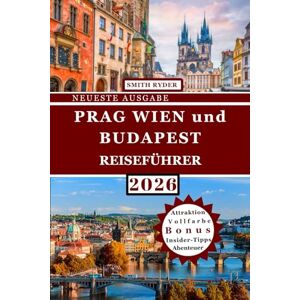 RYDER, SMITH Reiseführer Prag Wien Budapest (Vollfarbausgabe): Der ultimative Reiseführer für die historischen Hauptstädte Mitteleuropas: detaillierte ... Karten und kulturelle Erlebnisse RYDER, SMITH Reiseführer Prag Wien Budapest (Vollfarbausgabe): Der ultimative Reiseführer für die historischen Hauptstädte Mitteleuropas: detaillierte ... Karten und kulturelle Erlebnisse