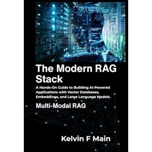 F Main, Kelvin The Modern RAG Stack: A Hands-On Guide to Building AI-Powered Applications with Vector Databases, Embeddings, and Large Language Models. F Main, Kelvin The Modern RAG Stack: A Hands-On Guide to Building AI-Powered Applications with Vector Databases, Embeddings, and Large Language Models.
