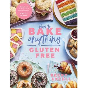 Becky Excell How to Bake Anything Gluten Free (From Sunday Times Bestselling Author): Over 100 Recipes for Everything from Cakes to Cookies, Bread to Festive Bakes, Doughnuts to Desserts Becky Excell How to Bake Anything Gluten Free (From Sunday Times Bestselling Author): Over 100 Recipes for Everything from Cakes to Cookies, Bread to Festive Bakes, Doughnuts to Desserts
