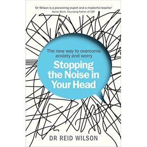 Wilson Stopping the Noise in Your Head: the New Way to Overcome Anxiety and Worry Wilson Stopping the Noise in Your Head: the New Way to Overcome Anxiety and Worry