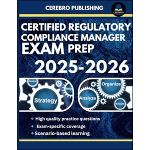 Publishing, Cerebro CERTIFIED REGULATORY COMPLIANCE MANAGER EXAM PREP 2025-2026: 350+ Practice Questions, Detailed Answer Explanations, and Prep Insights Publishing, Cerebro CERTIFIED REGULATORY COMPLIANCE MANAGER EXAM PREP 2025-2026: 350+ Practice Questions, Detailed Answer Explanations, and Prep Insights