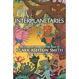 Interplanetaries: The Complete Interplanetary Tales of Clark Ashton Smith Interplanetaries: The Complete Interplanetary Tales of Clark Ashton Smith