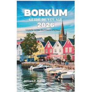 Oakes, William F. BORKUM GUIDE DE VOYAGE 2026: La perle cachée des Frisons orientaux Oakes, William F. BORKUM GUIDE DE VOYAGE 2026: La perle cachée des Frisons orientaux