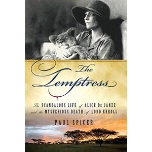 Spicer, Paul The Temptress: The Scandalous Life of Alice de Janze and the Mysterious Death of Lord Erroll Spicer, Paul The Temptress: The Scandalous Life of Alice de Janze and the Mysterious Death of Lord Erroll