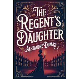 Dumas, Alexandre The Regent's Daughter: A New Translation Dumas, Alexandre The Regent's Daughter: A New Translation