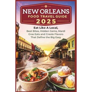 Delph, Charles S. New Orleans Food Travel Guide 2025: Eat Like a Local – Best Bites, Hidden Gems, Mardi Gras Eats and Creole Flavors That Define the Big Easy Delph, Charles S. New Orleans Food Travel Guide 2025: Eat Like a Local – Best Bites, Hidden Gems, Mardi Gras Eats and Creole Flavors That Define the Big Easy