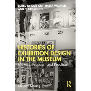 Histories of Exhibition Design in the Museum: Makers, Process, and Practice (Museum Making) Histories of Exhibition Design in the Museum: Makers, Process, and Practice (Museum Making)