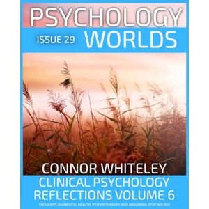 Whiteley, Connor Issue 29: Clinical Psychology Reflections Volume 6 Thoughts On Mental Health, Psychotherapy and Abnormal Psychology (Psychology World Magazine) Whiteley, Connor Issue 29: Clinical Psychology Reflections Volume 6 Thoughts On Mental Health, Psychotherapy and Abnormal Psychology (Psychology World Magazine)