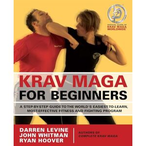 Levine, Darren Krav Maga for Beginners: A Step-by-Step Guide to the World's Easiest-to-Learn, Most-Effective Fitness and Fighting Program Levine, Darren Krav Maga for Beginners: A Step-by-Step Guide to the World's Easiest-to-Learn, Most-Effective Fitness and Fighting Program