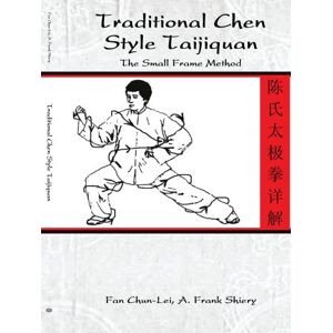 Shiery, Frank Traditional Chen Style Taijiquan: The Small Frame Method Shiery, Frank Traditional Chen Style Taijiquan: The Small Frame Method