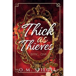 Spiegel, O.M. Thick as Thieves: Book One: 1 Spiegel, O.M. Thick as Thieves: Book One: 1