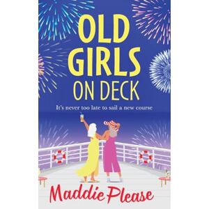 Maddie Please Old Girls on Deck: An uplifting, heart-warming read from BESTSELLER Maddie Please Old Girls on Deck: An uplifting, heart-warming read from BESTSELLER