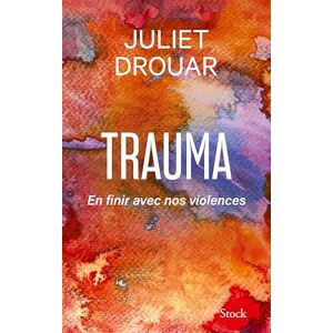 Drouar, Juliet Trauma: En finir avec nos violences Drouar, Juliet Trauma: En finir avec nos violences