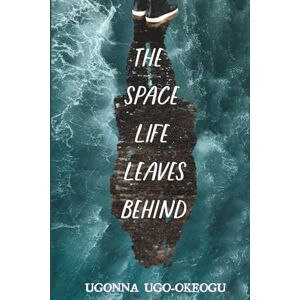 Ugookeogu, Ugonna The Space Life Leaves Behind: 2 (Never Got to Say Goodbye) Ugookeogu, Ugonna The Space Life Leaves Behind: 2 (Never Got to Say Goodbye)