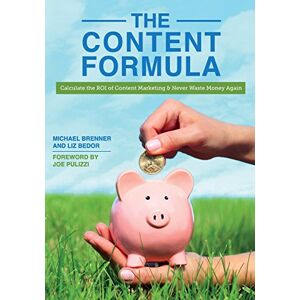 Brenner, Michael The Content Formula: Calculate the ROI of Content Marketing & Never Waste Money Again Brenner, Michael The Content Formula: Calculate the ROI of Content Marketing & Never Waste Money Again
