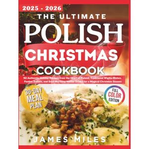 MILES, JAMES THE ULTIMATE POLISH CHRISTMAS COOKBOOK 2025-2026: 50 Authentic Holiday Recipes from the Heart of Poland, Traditional Wigilia Dishes, Festive Sweets, ... Winter Drinks for a Magical Christmas Season MILES, JAMES THE ULTIMATE POLISH CHRISTMAS COOKBOOK 2025-2026: 50 Authentic Holiday Recipes from the Heart of Poland, Traditional Wigilia Dishes, Festive Sweets, ... Winter Drinks for a Magical Christmas Season