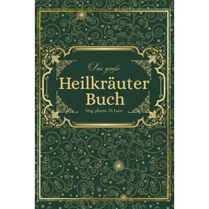 Das große Heilkräuter Buch: Magische Heilpflanzen und vergessene Rezepte – eine Reise zu körperlicher und seelischer Heilung durch die Kraft der Natur Das große Heilkräuter Buch: Magische Heilpflanzen und vergessene Rezepte – eine Reise zu körperlicher und seelischer Heilung durch die Kraft der Natur