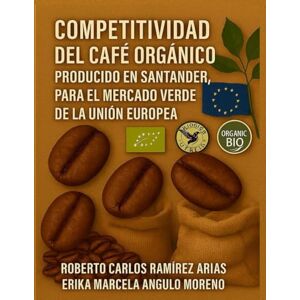 Ramirez Arias, Roberto Carlos COMPETITIVIDAD DEL CAFE ORGANICO PRODUCIDO EN SANTANDER PARA EL MERCADO VERDE DE LA UNION EUROPEA Ramirez Arias, Roberto Carlos COMPETITIVIDAD DEL CAFE ORGANICO PRODUCIDO EN SANTANDER PARA EL MERCADO VERDE DE LA UNION EUROPEA
