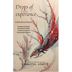 Agapiti, Chantal Drops of Life Experience. A Motivational Memoir. A unique look inside the mind of a fellow Trauma survivor & Chronic Pain warrior.: A Motivational ... Trauma survivor and Chronic Pain warrior. Agapiti, Chantal Drops of Life Experience. A Motivational Memoir. A unique look inside the mind of a fellow Trauma survivor & Chronic Pain warrior.: A Motivational ... Trauma survivor and Chronic Pain warrior.