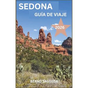 SAUSEDA, BERND SEDONA GUÍA DE VIAJE 2026: Una guía completa para la planificación de viajes para amantes de la naturaleza viajeros por carretera buscadores de cultura exploradores gastronómicos y escapadas de relax SAUSEDA, BERND SEDONA GUÍA DE VIAJE 2026: Una guía completa para la planificación de viajes para amantes de la naturaleza viajeros por carretera buscadores de cultura exploradores gastronómicos y escapadas de relax